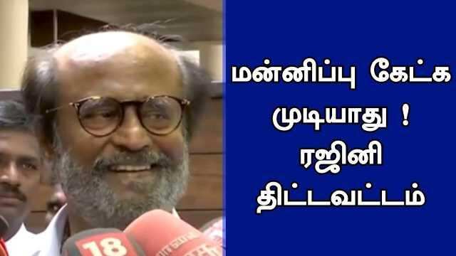 மன்னிப்பு கேட்க முடியாது! - ரஜினிகாந்த் ஆவேசம் மன்னிப்பு கேட்க முடியாது! - ரஜினிகாந்த் ஆவேசம்